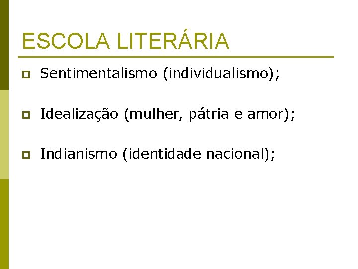 ESCOLA LITERÁRIA p Sentimentalismo (individualismo); p Idealização (mulher, pátria e amor); p Indianismo (identidade