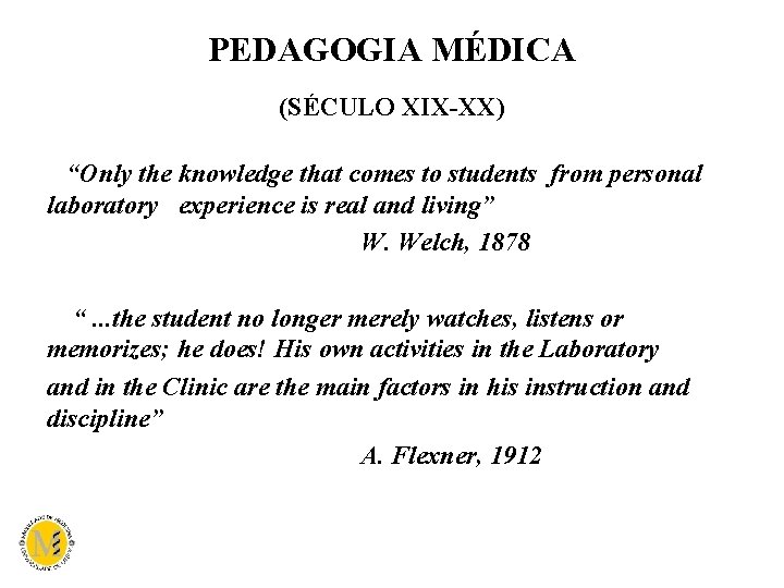 PEDAGOGIA MÉDICA (SÉCULO XIX-XX) “Only the knowledge that comes to students from personal laboratory