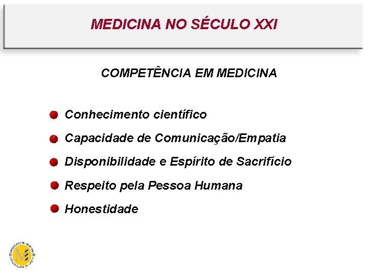 MEDICINA NO SÉCULO XXI COMPETÊNCIA EM MEDICINA Conhecimento científico Capacidade de Comunicação/Empatia Disponibilidade e