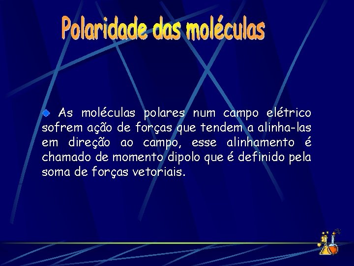 As moléculas polares num campo elétrico sofrem ação de forças que tendem a alinha-las