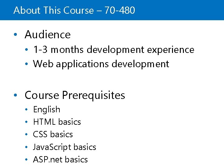 About This Course – 70 -480 • Audience • 1 -3 months development experience