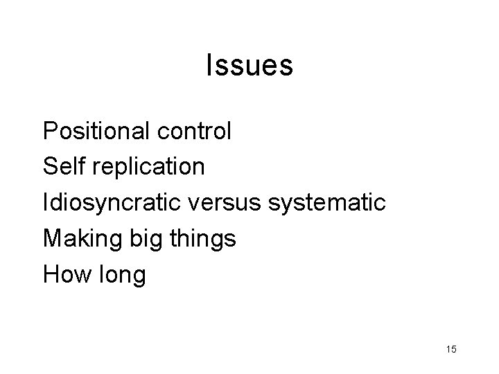 Issues Positional control Self replication Idiosyncratic versus systematic Making big things How long 15