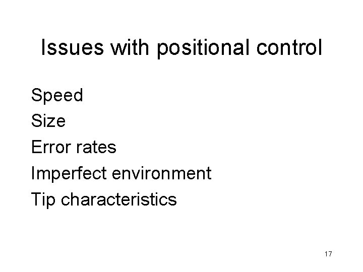 Issues with positional control Speed Size Error rates Imperfect environment Tip characteristics 17 