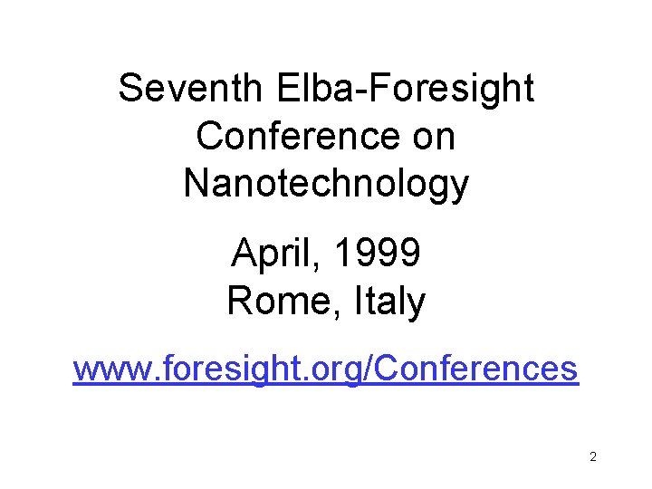 Seventh Elba-Foresight Conference on Nanotechnology April, 1999 Rome, Italy www. foresight. org/Conferences 2 