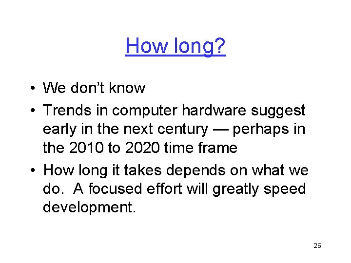 How long? • We don’t know • Trends in computer hardware suggest early in