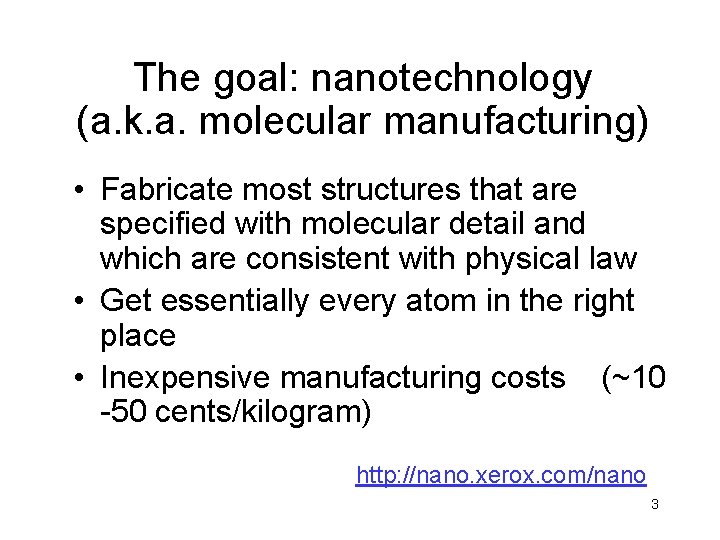 The goal: nanotechnology (a. k. a. molecular manufacturing) • Fabricate most structures that are