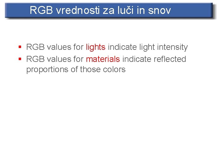 RGB vrednosti za luči in snov § RGB values for lights indicate light intensity