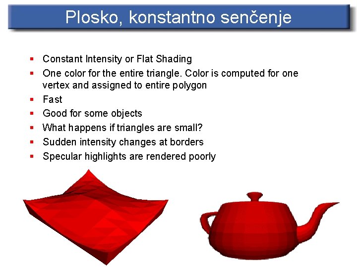 Plosko, konstantno senčenje § Constant Intensity or Flat Shading § One color for the