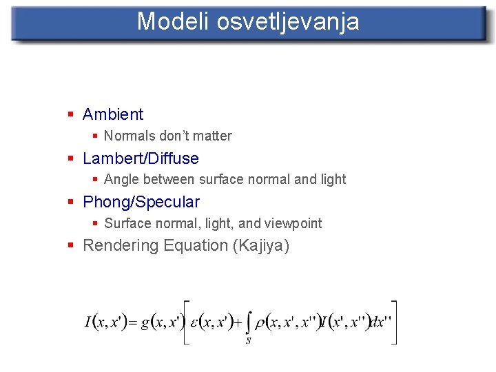 Modeli osvetljevanja § Ambient § Normals don’t matter § Lambert/Diffuse § Angle between surface