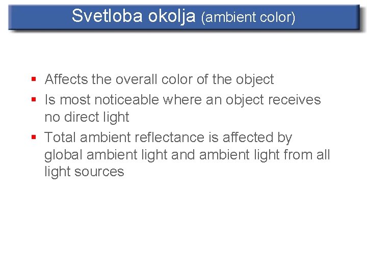 Svetloba okolja (ambient color) § Affects the overall color of the object § Is