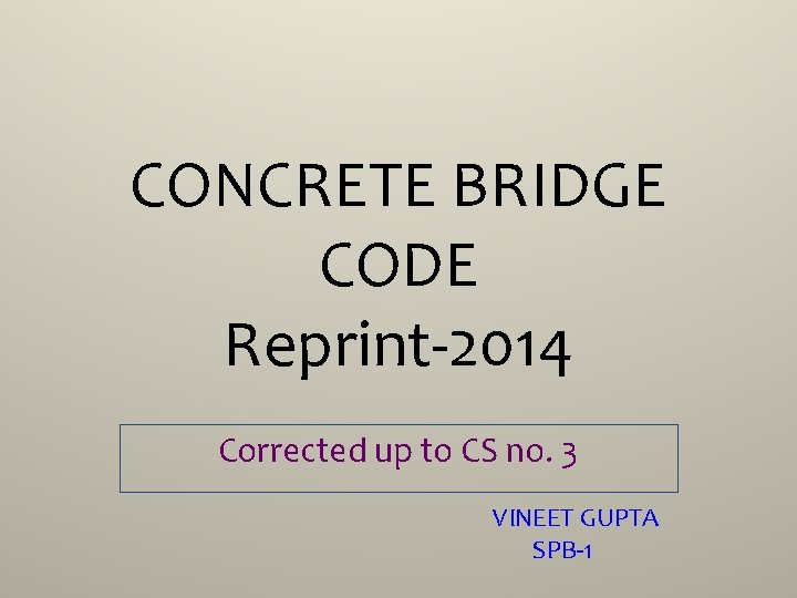 CONCRETE BRIDGE CODE Reprint-2014 Corrected up to CS no. 3 VINEET GUPTA SPB-1 