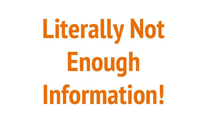 Literally Not Enough Information! Literally Not Enough Information!