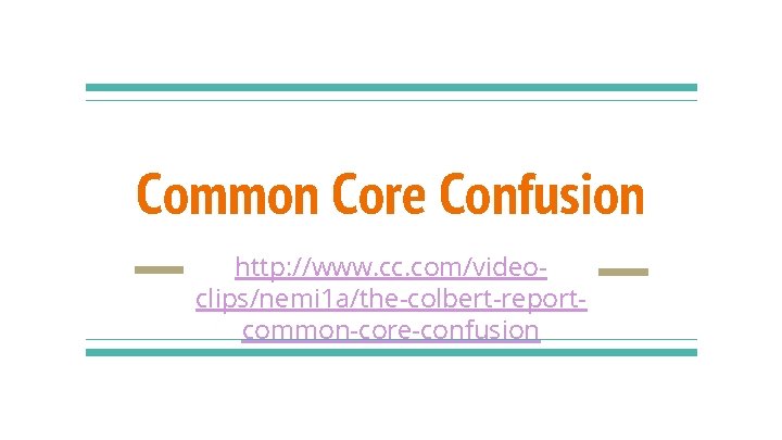 Common Core Confusion http: //www. cc. com/videoclips/nemi 1 a/the-colbert-reportcommon-core-confusion Common Core Confusion http: //www. cc. com/videoclips/nemi 1 a/the-colbert-reportcommon-core-confusion