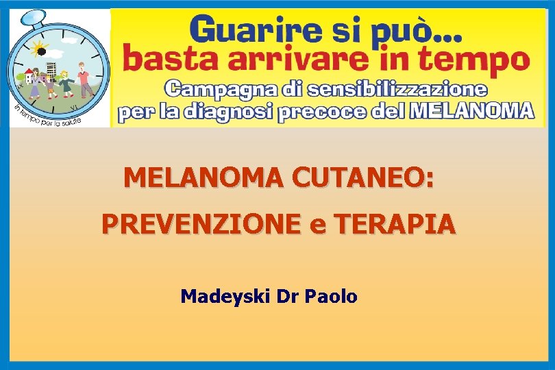 MELANOMA CUTANEO: PREVENZIONE e TERAPIA Madeyski Dr Paolo 