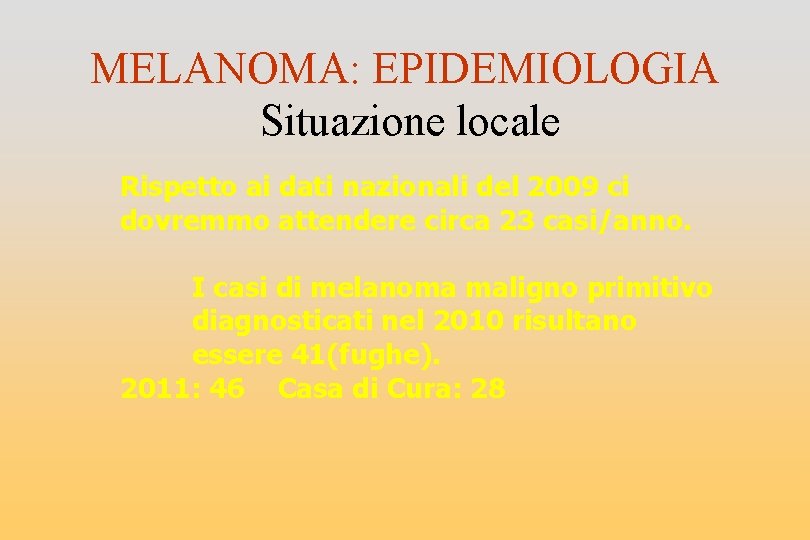 MELANOMA: EPIDEMIOLOGIA Situazione locale Rispetto ai dati nazionali del 2009 ci dovremmo attendere circa