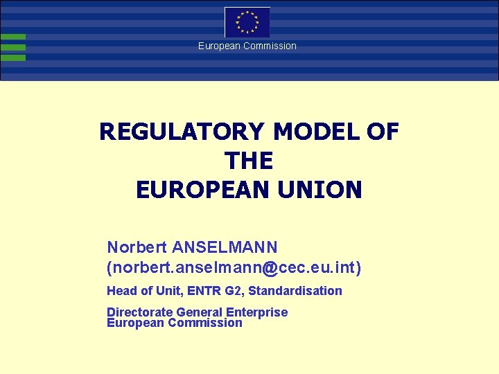 European Commission REGULATORY MODEL OF THE EUROPEAN UNION Norbert ANSELMANN (norbert. anselmann@cec. eu. int)