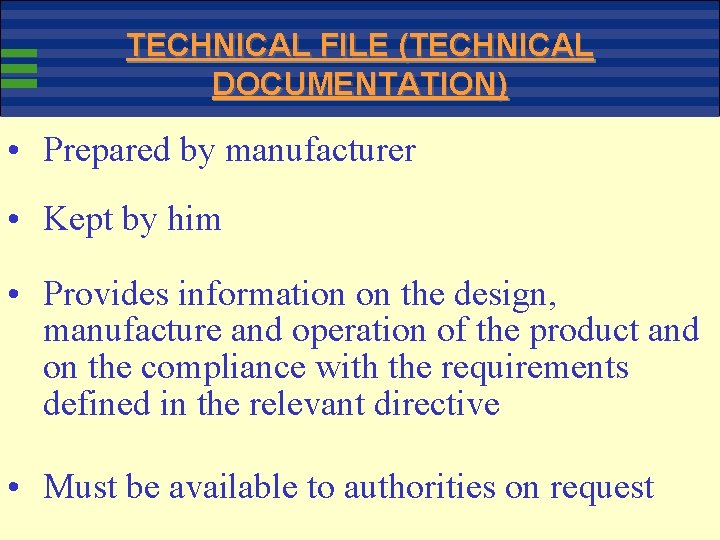 TECHNICAL FILE (TECHNICAL DOCUMENTATION) • Prepared by manufacturer • Kept by him • Provides