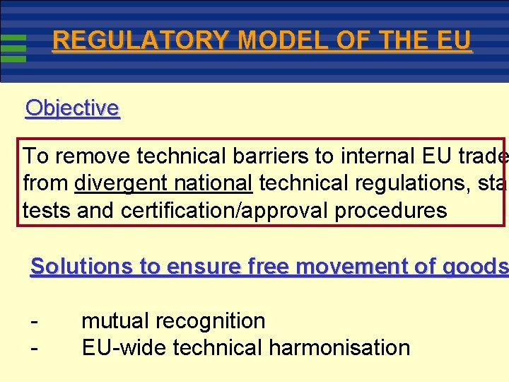 REGULATORY MODEL OF THE EU Objective To remove technical barriers to internal EU trade