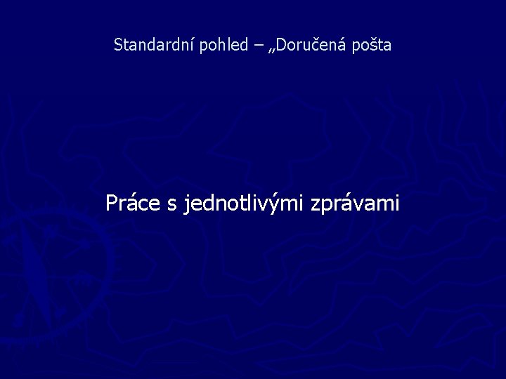 Standardní pohled – „Doručená pošta Práce s jednotlivými zprávami 