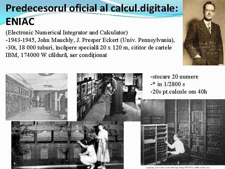 Predecesorul oficial al calcul. digitale: ENIAC (Electronic Numerical Integrator and Calculator) -1943 -1945, John