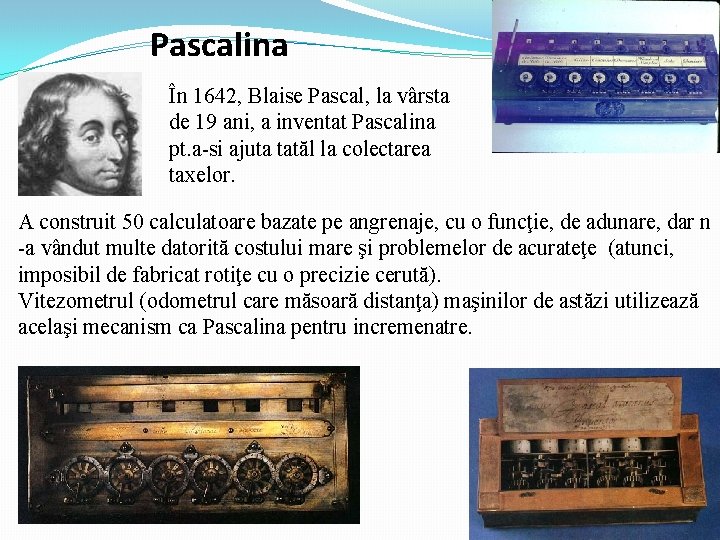 Pascalina În 1642, Blaise Pascal, la vârsta de 19 ani, a inventat Pascalina pt.