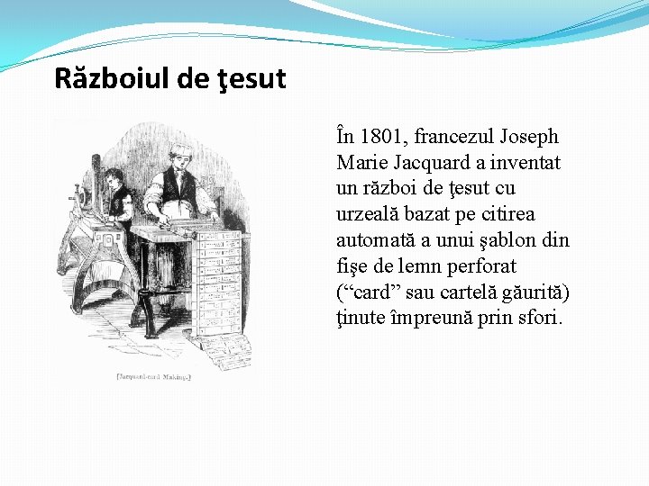 Războiul de ţesut În 1801, francezul Joseph Marie Jacquard a inventat un război de
