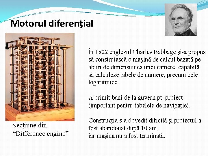 Motorul diferenţial În 1822 englezul Charles Babbage şi-a propus să construiască o maşină de