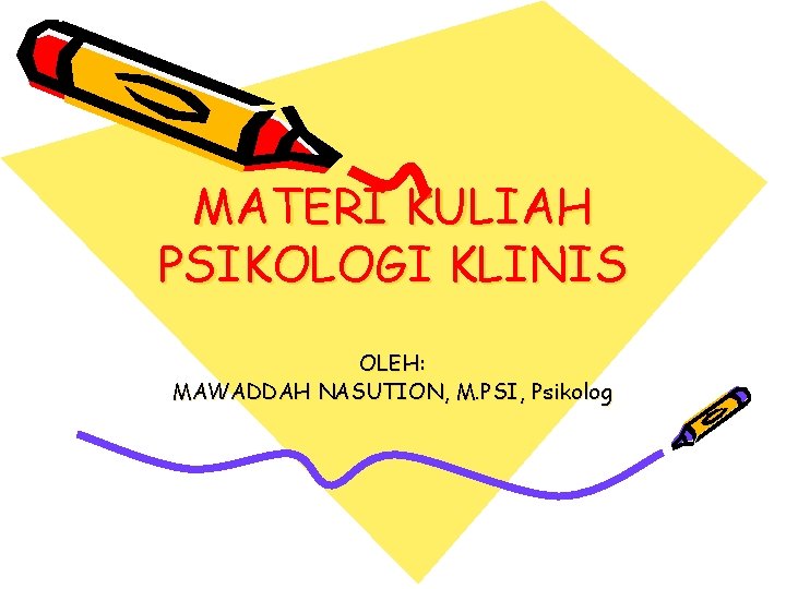 MATERI KULIAH PSIKOLOGI KLINIS OLEH: MAWADDAH NASUTION, M. PSI, Psikolog 