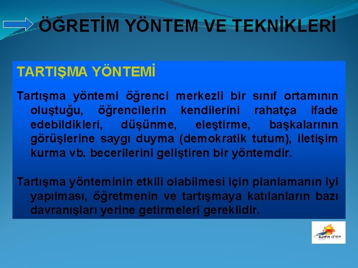 ÖĞRETİM YÖNTEM VE TEKNİKLERİ TARTIŞMA YÖNTEMİ Tartışma yöntemi öğrenci merkezli bir sınıf ortamının oluştuğu,