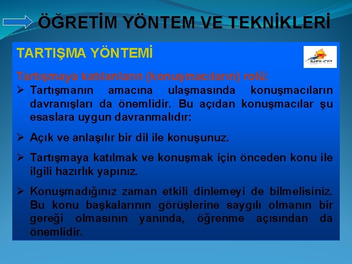 ÖĞRETİM YÖNTEM VE TEKNİKLERİ TARTIŞMA YÖNTEMİ Tartışmaya katılanların (konuşmacıların) rolü: Ø Tartışmanın amacına ulaşmasında