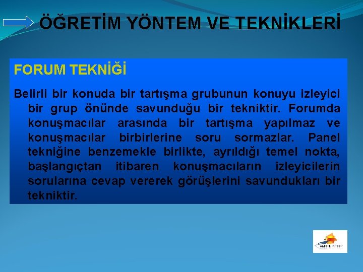 ÖĞRETİM YÖNTEM VE TEKNİKLERİ FORUM TEKNİĞİ Belirli bir konuda bir tartışma grubunun konuyu izleyici