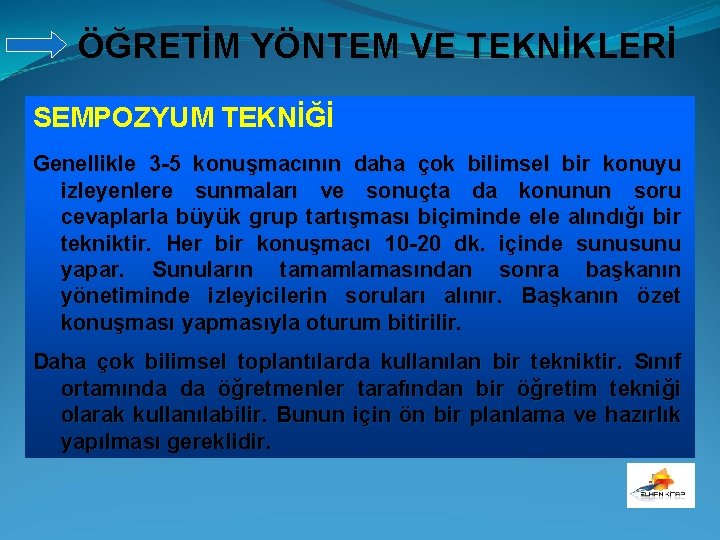 ÖĞRETİM YÖNTEM VE TEKNİKLERİ SEMPOZYUM TEKNİĞİ Genellikle 3 -5 konuşmacının daha çok bilimsel bir