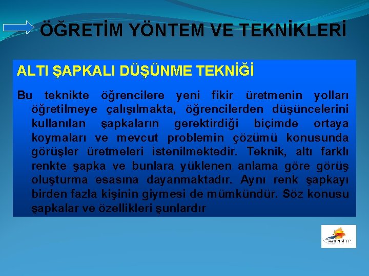 ÖĞRETİM YÖNTEM VE TEKNİKLERİ ALTI ŞAPKALI DÜŞÜNME TEKNİĞİ Bu teknikte öğrencilere yeni fikir üretmenin