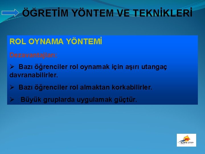 ÖĞRETİM YÖNTEM VE TEKNİKLERİ ROL OYNAMA YÖNTEMİ Dezavantajları: Ø Bazı öğrenciler rol oynamak için