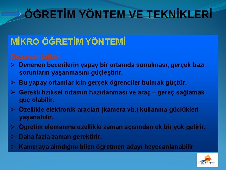 ÖĞRETİM YÖNTEM VE TEKNİKLERİ MİKRO ÖĞRETİM YÖNTEMİ Dezavantajları Ø Denenen becerilerin yapay bir ortamda