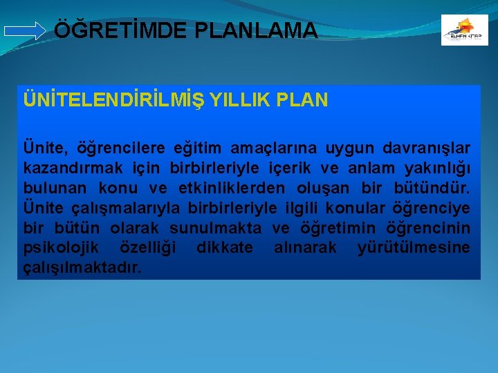 ÖĞRETİMDE PLANLAMA ÜNİTELENDİRİLMİŞ YILLIK PLAN Ünite, öğrencilere eğitim amaçlarına uygun davranışlar kazandırmak için birbirleriyle