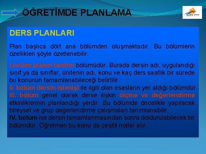 ÖĞRETİMDE PLANLAMA DERS PLANLARI Plan başlıca dört ana bölümden oluşmaktadır. Bu bölümlerin özellikleri şöyle