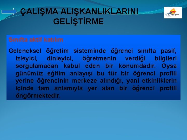 ÇALIŞMA ALIŞKANLIKLARINI GELİŞTİRME Sınıfta aktif katılım Geleneksel öğretim sisteminde öğrenci sınıfta pasif, izleyici, dinleyici,