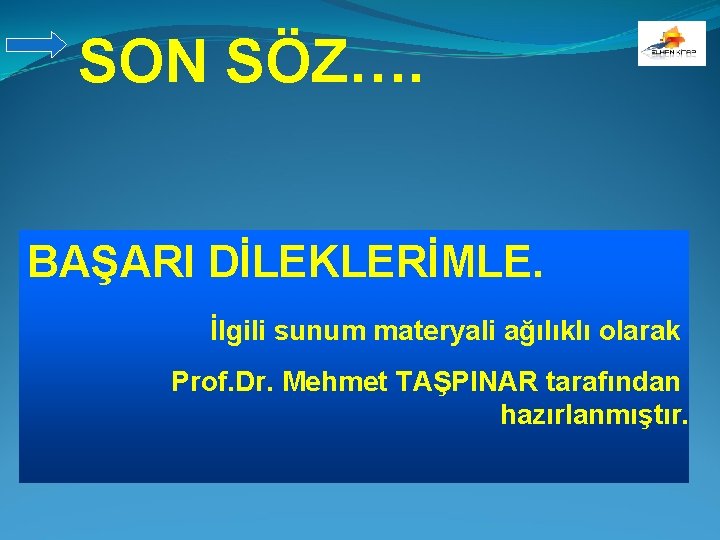 SON SÖZ…. BAŞARI DİLEKLERİMLE. İlgili sunum materyali ağılıklı olarak Prof. Dr. Mehmet TAŞPINAR tarafından