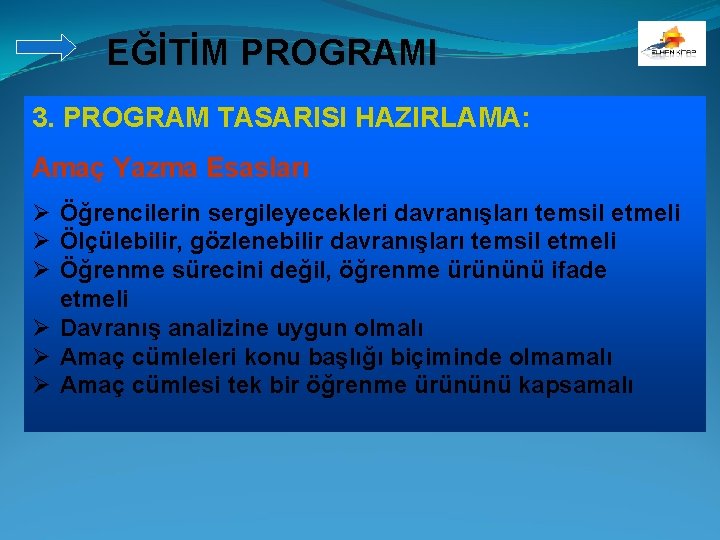 EĞİTİM PROGRAMI 3. PROGRAM TASARISI HAZIRLAMA: Amaç Yazma Esasları Ø Öğrencilerin sergileyecekleri davranışları temsil