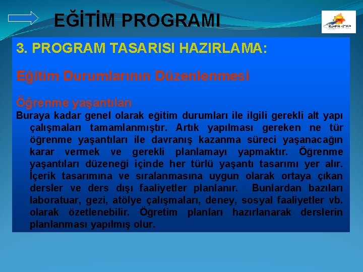 EĞİTİM PROGRAMI 3. PROGRAM TASARISI HAZIRLAMA: Eğitim Durumlarının Düzenlenmesi Öğrenme yaşantıları Buraya kadar genel