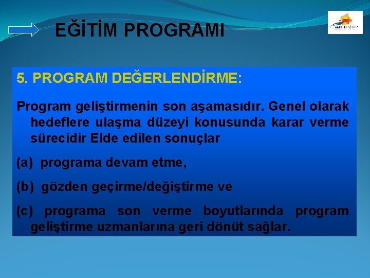 EĞİTİM PROGRAMI 5. PROGRAM DEĞERLENDİRME: Program geliştirmenin son aşamasıdır. Genel olarak hedeflere ulaşma düzeyi