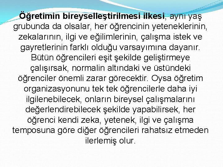 Öğretimin bireyselleştirilmesi ilkesi, aynı yaş grubunda da olsalar, her öğrencinin yeteneklerinin, zekalarının, ilgi ve