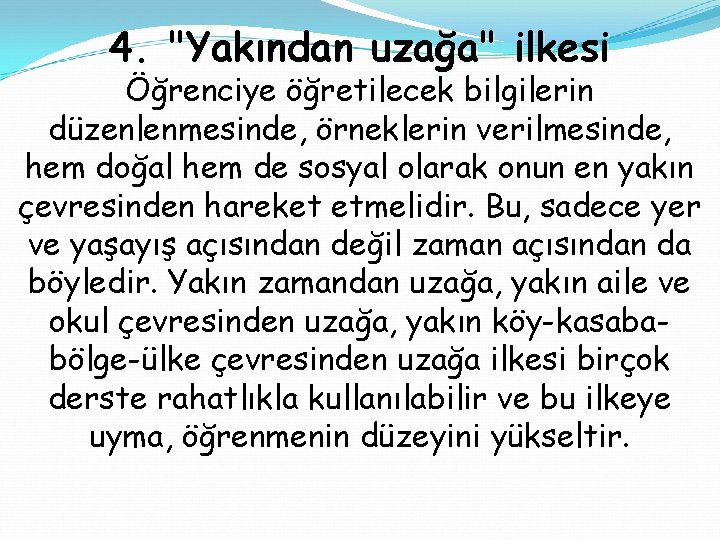 4. "Yakından uzağa" ilkesi Öğrenciye öğretilecek bilgilerin düzenlenmesinde, örneklerin verilmesinde, hem doğal hem de