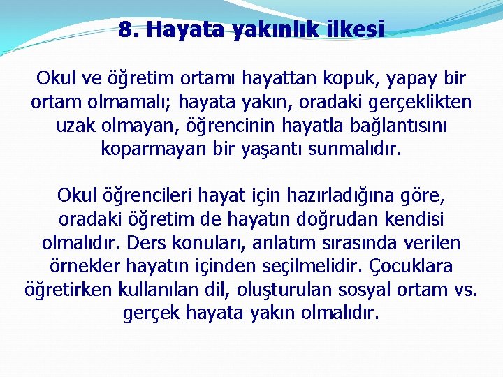 8. Hayata yakınlık ilkesi Okul ve öğretim ortamı hayattan kopuk, yapay bir ortam olmamalı;