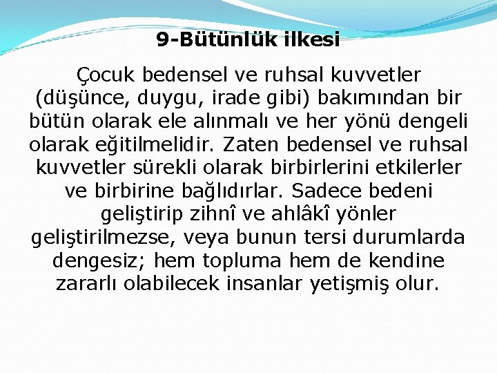 9 -Bütünlük ilkesi Çocuk bedensel ve ruhsal kuvvetler (düşünce, duygu, irade gibi) bakımından bir