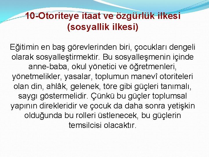 10 -Otoriteye itaat ve özgürlük ilkesi (sosyallik ilkesi) Eğitimin en baş görevlerinden biri, çocukları