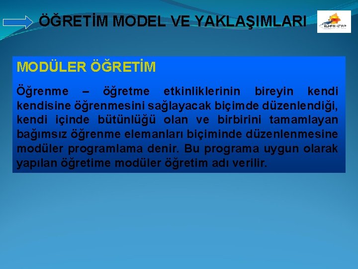 ÖĞRETİM MODEL VE YAKLAŞIMLARI MODÜLER ÖĞRETİM Öğrenme – öğretme etkinliklerinin bireyin kendisine öğrenmesini sağlayacak