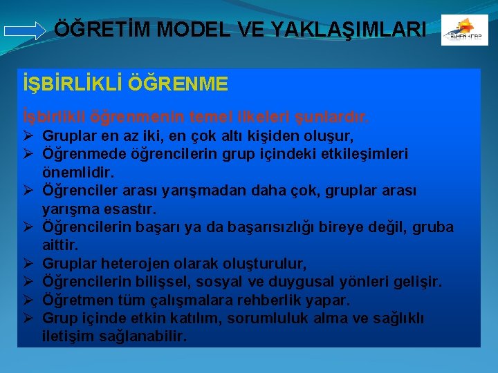 ÖĞRETİM MODEL VE YAKLAŞIMLARI İŞBİRLİKLİ ÖĞRENME İşbirlikli öğrenmenin temel ilkeleri şunlardır. Ø Gruplar en