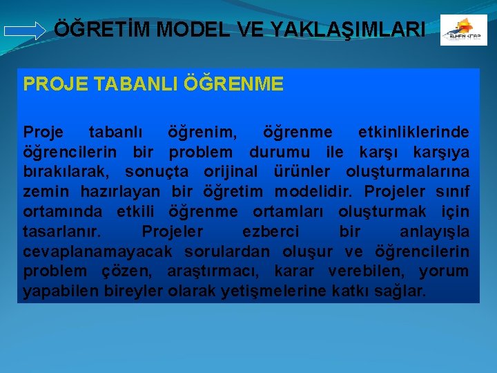 ÖĞRETİM MODEL VE YAKLAŞIMLARI PROJE TABANLI ÖĞRENME Proje tabanlı öğrenim, öğrenme etkinliklerinde öğrencilerin bir